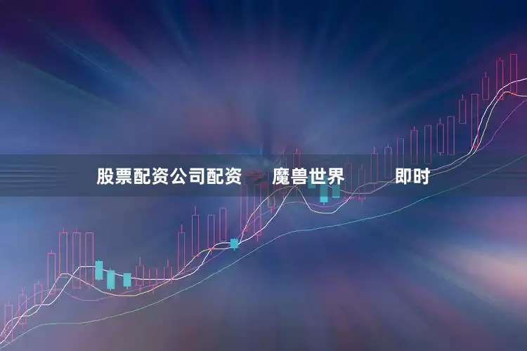 股票配资公司配资      魔兽世界          即时