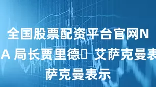 全国股票配资平台官网NASA 局长贾里德・艾萨克曼表示